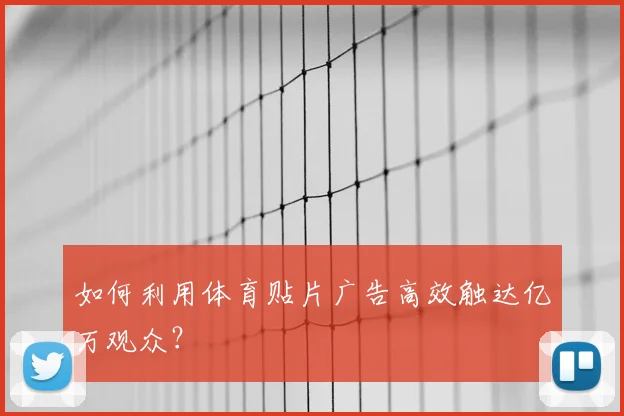 如何利用体育贴片广告高效触达亿万观众?