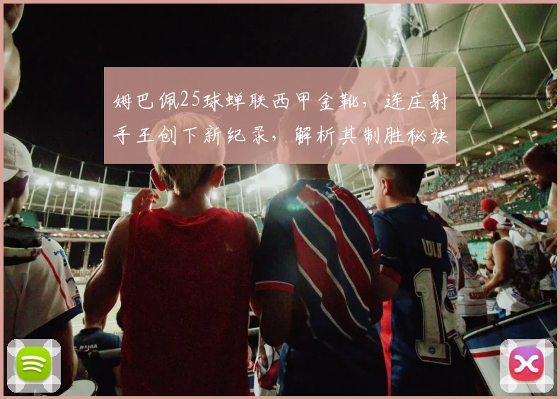 姆巴佩25球蝉联西甲金靴,连庄射手王创下新纪录,解析其制胜秘诀