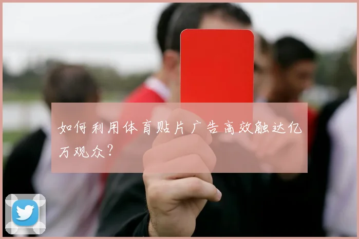 如何利用体育贴片广告高效触达亿万观众?