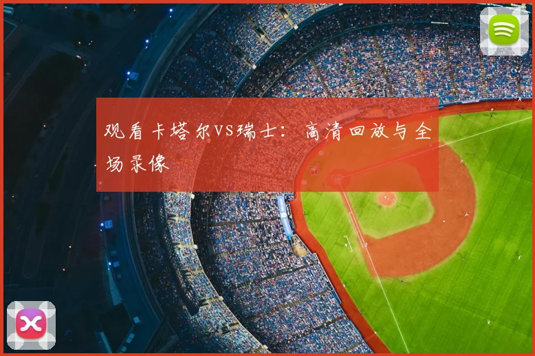 观看卡塔尔vs瑞士：高清回放与全场录像